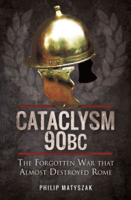 Title: Cataclysm 90 BC: The Forgotten War That Almost Destroyed Rome, Author: Philip Matyszak