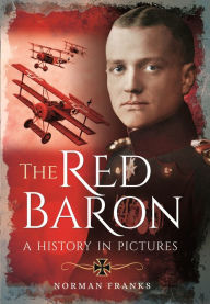 Title: The Red Baron: A History in Pictures, Author: Norman Franks