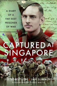 Title: Captured at Singapore: A Diary of a Far East Prisoner of War, Author: Jan Slimming