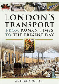 Title: London's Transport From Roman Times to the Present Day, Author: Anthony Burton