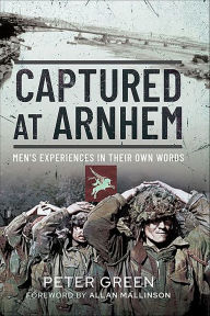 Title: Captured at Arnhem: Men's Experiences in Their Own Words, Author: Peter Green
