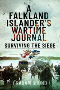 Title: A Falkland Islander's Wartime Journal: Surviving the Siege, Author: Graham Bound