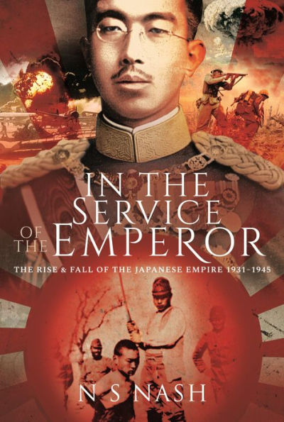 the Service of Emperor: Rise and Fall Japanese Empire, 1931-1945