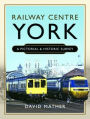 Railway Centre York: A Pictorial and Historic Survey