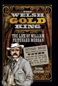 Title: The Welsh Gold King: The Life of William Pritchard Morgan, Author: Norena Shopland