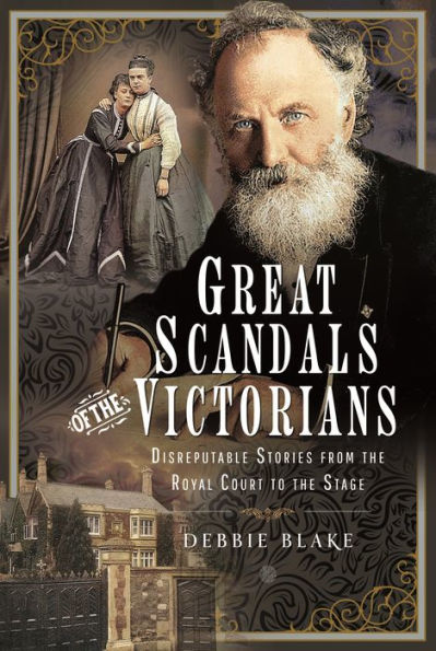 Great Scandals of the Victorians: Disreputable Stories from Royal Court to Stage