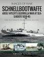 Schnellbootwaffe: Adolf Hitler's Guerrilla War at Sea: S-Boote 1939-45