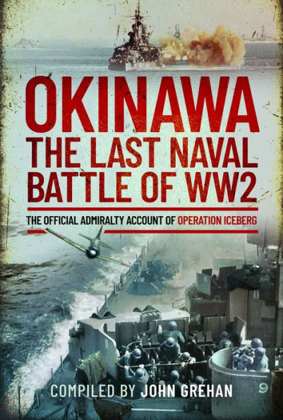 Okinawa: The Last Naval Battle of WW2: Official Admiralty Account Operation Iceberg