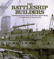 Download a book to my computer The Battleship Builders: Constructing and Arming British Capital Ships by Ian Johnston, Ian Buxton 9781399092043 (English literature)
