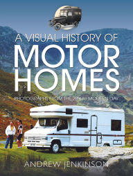 Title: A Visual History of Motorhomes: Photographs from the 20s to Modern Day, Author: Andrew Jenkinson