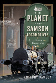Title: The Planet and Samson Locomotives: Their Design and Development, Author: Anthony Dawson