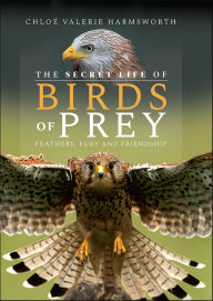 Title: The Secret Life of Birds of Prey: Feathers, Fury and Friendship, Author: Chloé Valerie Harmsworth