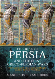 Free ebook downloads for ipad 4 The Rise of Persia and the First Greco-Persian Wars: The Expansion of the Achaemenid Empire and the Battle of Marathon by Manousos E Kambouris