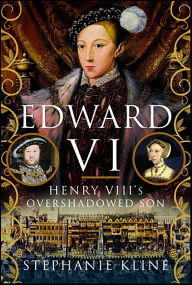 Title: Edward VI: Henry VIII's Overshadowed Son, Author: Stephanie Kline