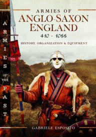 Title: Armies of Anglo-Saxon England 410-1066: History, Organization and Equipment, Author: Gabriele Esposito