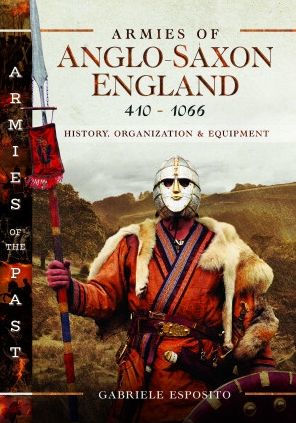 Armies of Anglo-Saxon England 410-1066: History, Organization and Equipment