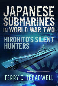 Japanese Submarines in World War Two: Hirohito's Silent Hunters