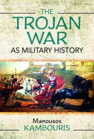 Title: The Trojan War as Military History, Author: Manousos E Kambouris