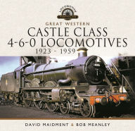 Title: Great Western Castle Class 4-6-0 Locomotives - 1923 - 1959, Author: David Maidment