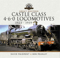 Title: Great Western Castle Class 4-6-0 Locomotives - 1923 - 1959, Author: David Maidment