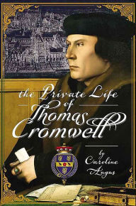 Title: The Private Life of Thomas Cromwell, Author: Caroline Angus