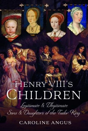 Henry VIII's Children: Legitimate and Illegitimate Sons Daughters of the Tudor King