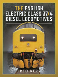 Title: The English Electric Class 37/4 Diesel Locomotives, Author: Fred Kerr