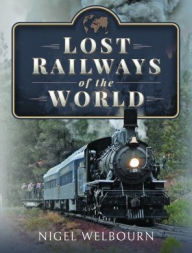 Title: Lost Railways of the World, Author: Nigel Welbourn