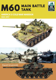 Title: M60 Main Battle Tank: America's Cold War Warrior 1959-1997, Author: David Grummitt