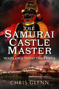 Amazon top 100 free kindle downloads books The Samurai Castle Master: Warlord Todo Takatora (English literature) MOBI FB2 by Chris Glenn, Chris Glenn 9781399096584