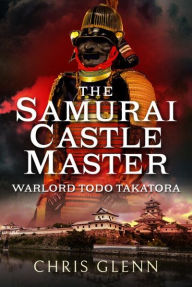 Free download of ebooks for kindle The Samurai Castle Master: Warlord Todo Takatora (English Edition)  9781399096584