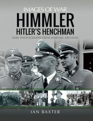 Himmler: Hitler's Henchman: Rare Photographs from Wartime Archives