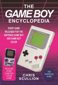 Title: The Game Boy Encyclopedia: Every Game Released for the Nintendo Game Boy and Game Boy Color, Author: Chris Scullion