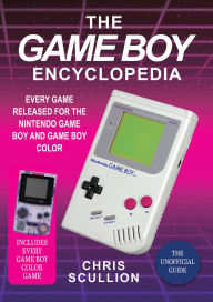 Title: The Game Boy Encyclopedia: Every Game Released for the Nintendo Game Boy and Game Boy Color, Author: Chris Scullion