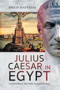 Free download ebook online Julius Caesar in Egypt: Cleopatra and the War in Alexandria (English literature)