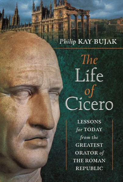the Life of Cicero: Lessons for Today from Greatest Orator Roman Republic