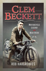 Title: Clem Beckett: Motorcycle Legend and War Hero, Author: Rob Hargreaves