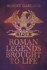 Title: Roman Legends Brought to Life, Author: Robert Garland