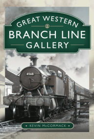 Title: Great Western Branch Line Gallery, Author: Kevin McCormack