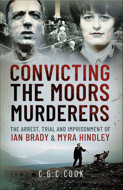 Convicting the Moors Murderers: The Arrest, Trial and Imprisonment of ...