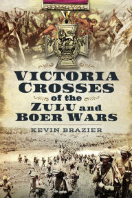 Title: Victoria Crosses of the Zulu and Boer Wars, Author: Kevin Brazier