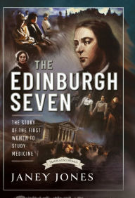 Title: The Edinburgh Seven: The Story of the First Women to Study Medicine, Author: Janey Jones