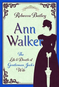 Audio book free download for mp3 Ann Walker: The Life and Death of Gentleman Jack's Wife by Rebecca Batley, Rebecca Batley in English