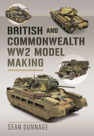 Title: British and Commonwealth WW2 Model Making, Author: Sean Dunnage