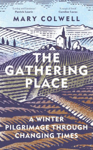 Title: The Gathering Place: A Winter Pilgrimage Through Changing Times, Author: Mary Colwell