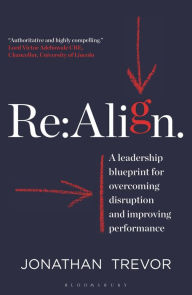 Title: Re:Align: A Leadership Blueprint for Overcoming Disruption and Improving Performance, Author: Jonathan Trevor