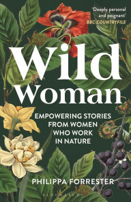 Title: Wild Woman: Empowering Stories from Women who Work in Nature, Author: Philippa Forrester