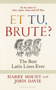Download Ebooks for mobile Et tu, Brute?: The Best Latin Lines Ever by Harry Mount, John Davie, Harry Mount, John Davie