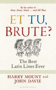 Title: Et tu, Brute?: The Best Latin Lines Ever, Author: Harry Mount