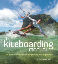 Title: The Kiteboarding Manual: The Essential Guide for Beginners and Improvers, Author: Andy Gratwick